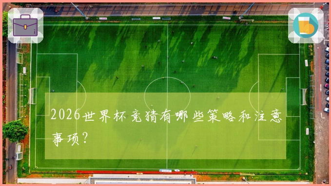 2026世界杯竞猜有哪些策略和注意事项？