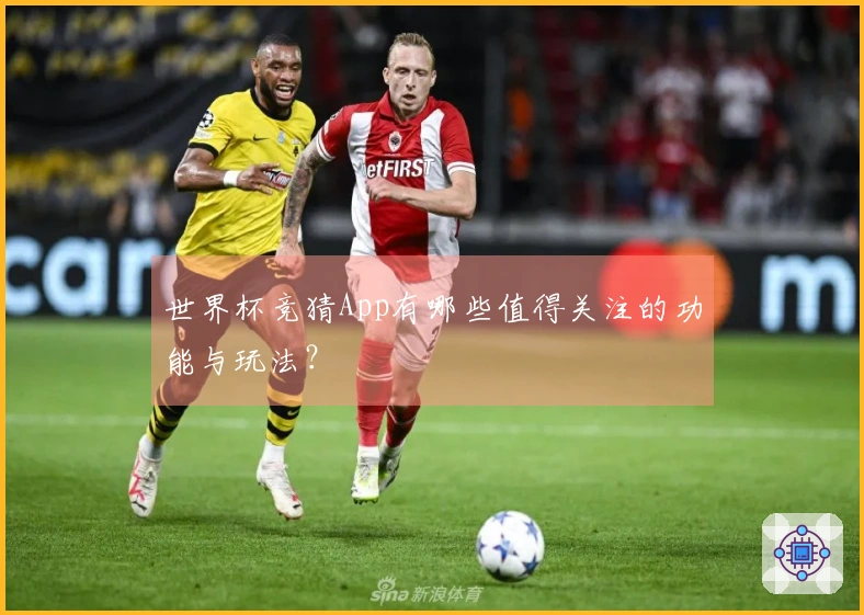 世界杯竞猜App有哪些值得关注的功能与玩法？
