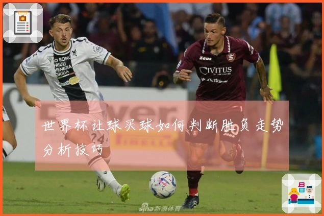 世界杯让球买球如何判断胜负走势分析技巧